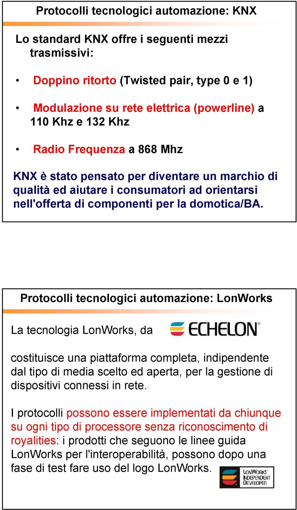 Protocolli tecnologici automazione: LonWorks La tecnologia LonWorks, da costituisce una piattaforma completa, indipendente dal tipo di media scelto ed aperta, per la gestione di dispositivi connessi