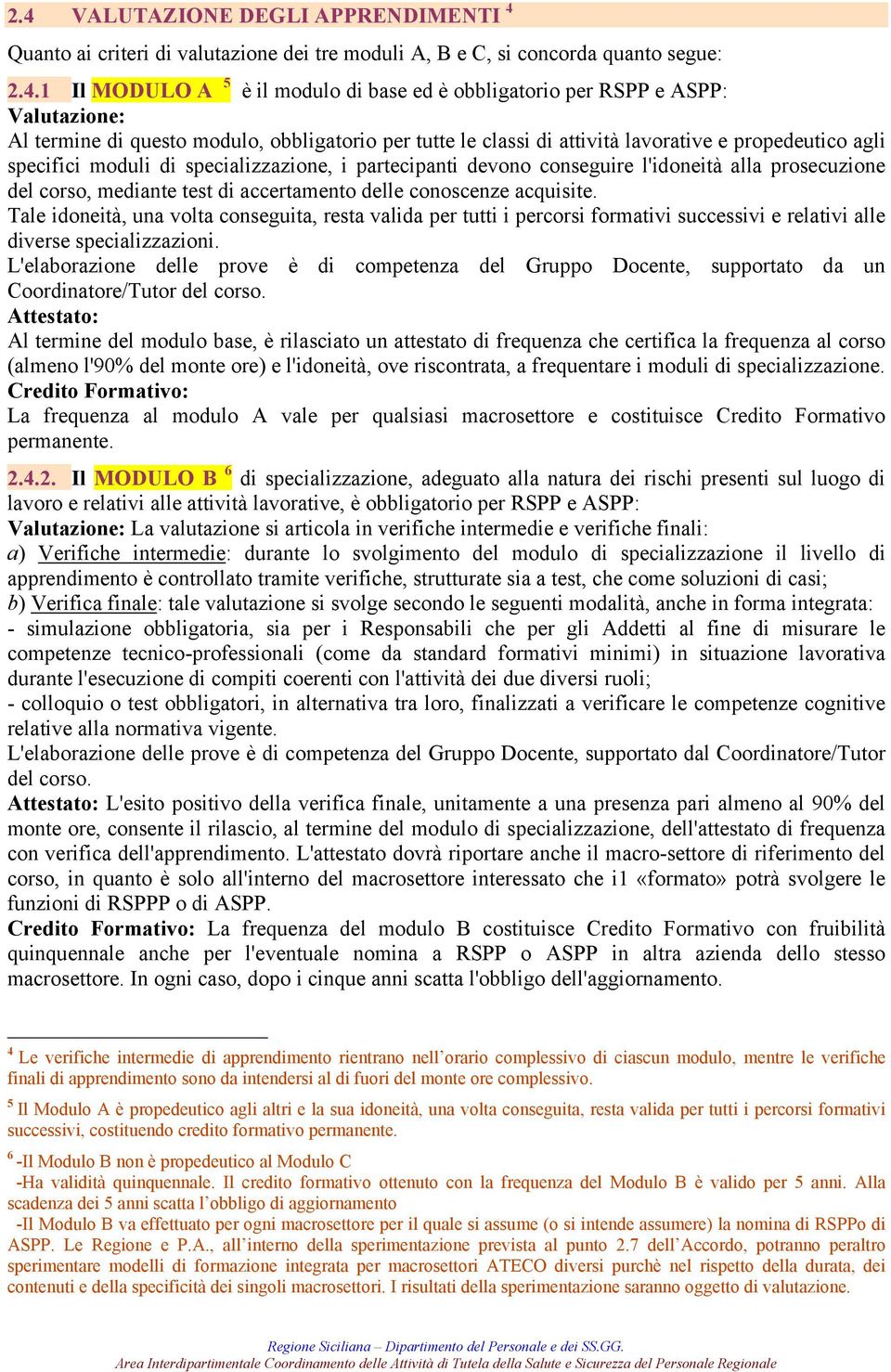 alla prosecuzione del corso, mediante test di accertamento delle conoscenze acquisite.