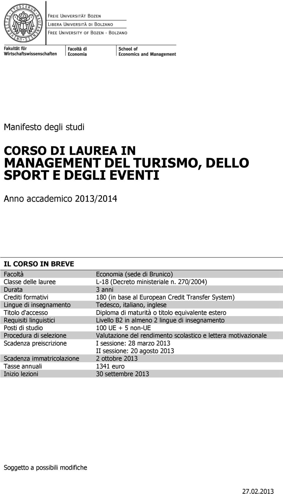 270/2004) Durata 3 anni Crediti formativi 180 (in base al European Credit Transfer System) Lingue di insegnamento Tedesco, italiano, inglese Titolo d accesso Diploma di maturità o titolo equivalente