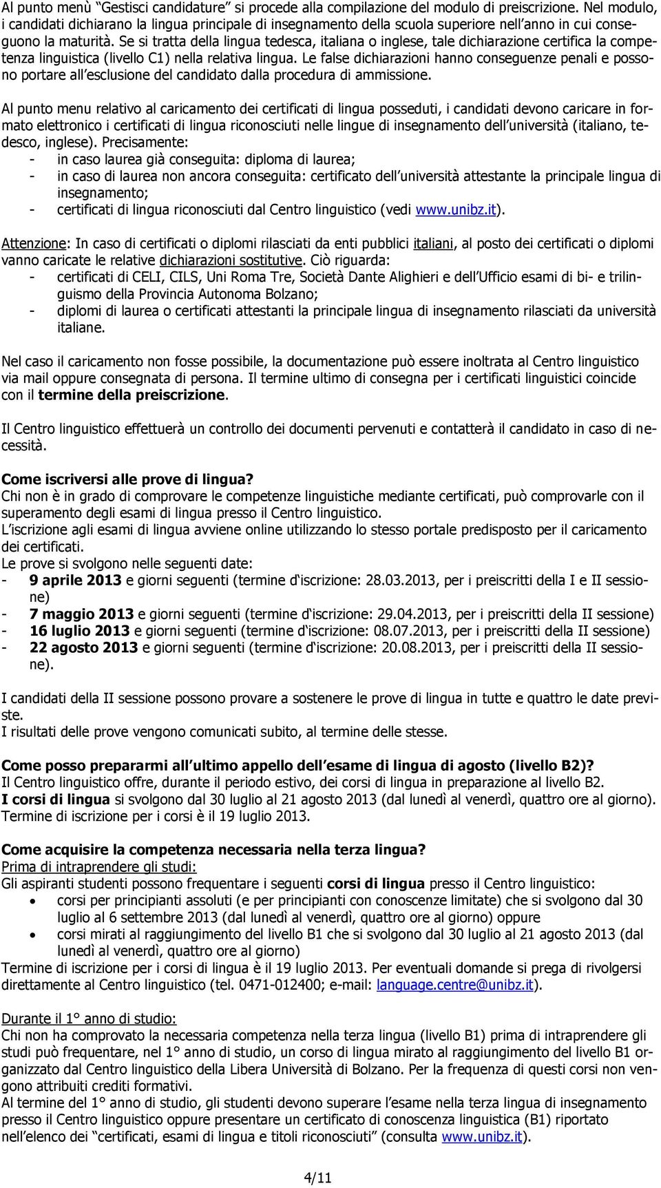 Se si tratta della lingua tedesca, italiana o inglese, tale dichiarazione certifica la competenza linguistica (livello C1) nella relativa lingua.