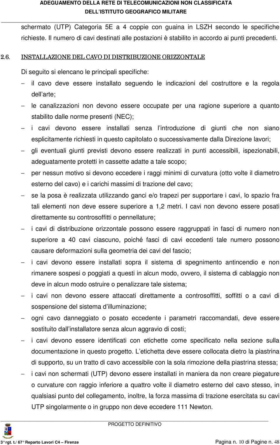 canalizzazioni non devono essere occupate per una ragione superiore a quanto stabilito dalle norme presenti (NEC); i cavi devono essere installati senza l introduzione di giunti che non siano