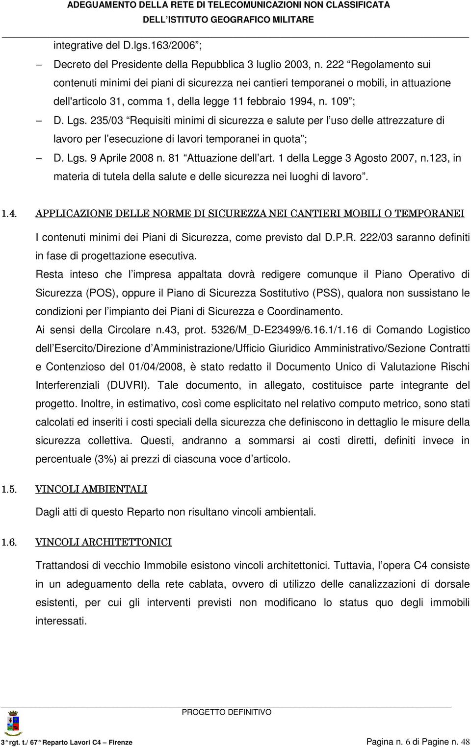 235/03 Requisiti minimi di sicurezza e salute per l uso delle attrezzature di lavoro per l esecuzione di lavori temporanei in quota ; D. Lgs. 9 Aprile 2008 n. 81 Attuazione dell art.