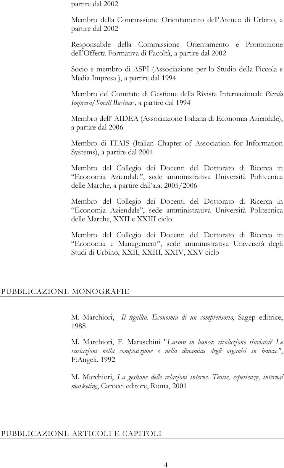 Business, a partire dal 1994 Membro dell AIDEA (Associazione Italiana di Economia Aziendale), a partire dal 2006 Membro di ITAIS (Italian Chapter of Association for Information Systems), a partire