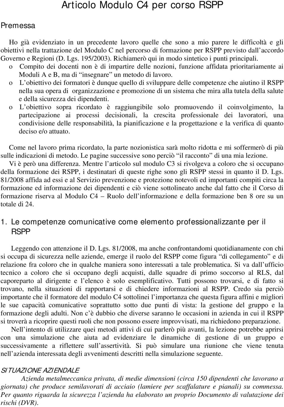 o Compito dei docenti non è di impartire delle nozioni, funzione affidata prioritariamente ai Moduli A e B, ma di insegnare un metodo di lavoro.