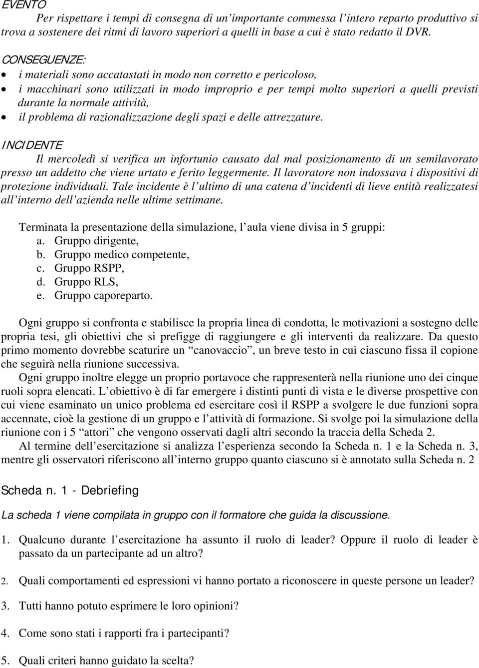 il problema di razionalizzazione degli spazi e delle attrezzature.