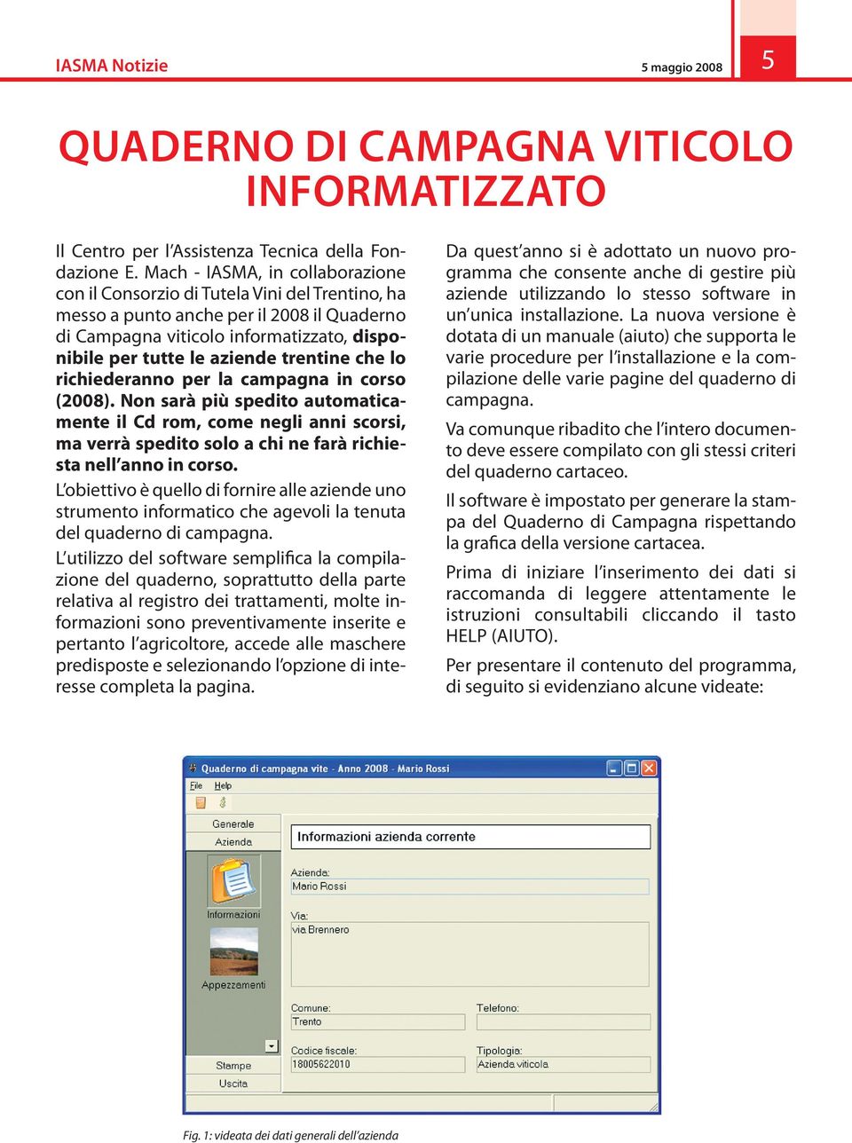 trentine che lo richiederanno per la campagna in corso (2008). Non sarà più spedito automaticamente il Cd rom, come negli anni scorsi, ma verrà spedito solo a chi ne farà richiesta nell anno in corso.