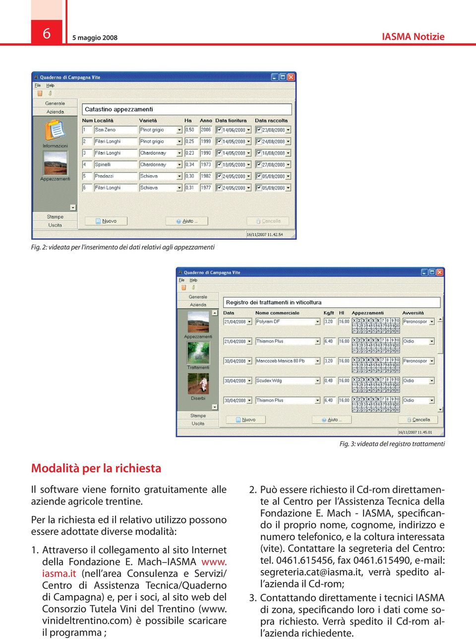 Per la richiesta ed il relativo utilizzo possono essere adottate diverse modalità: 1. Attraverso il collegamento al sito Internet della Fondazione E. Mach IASMA www. iasma.