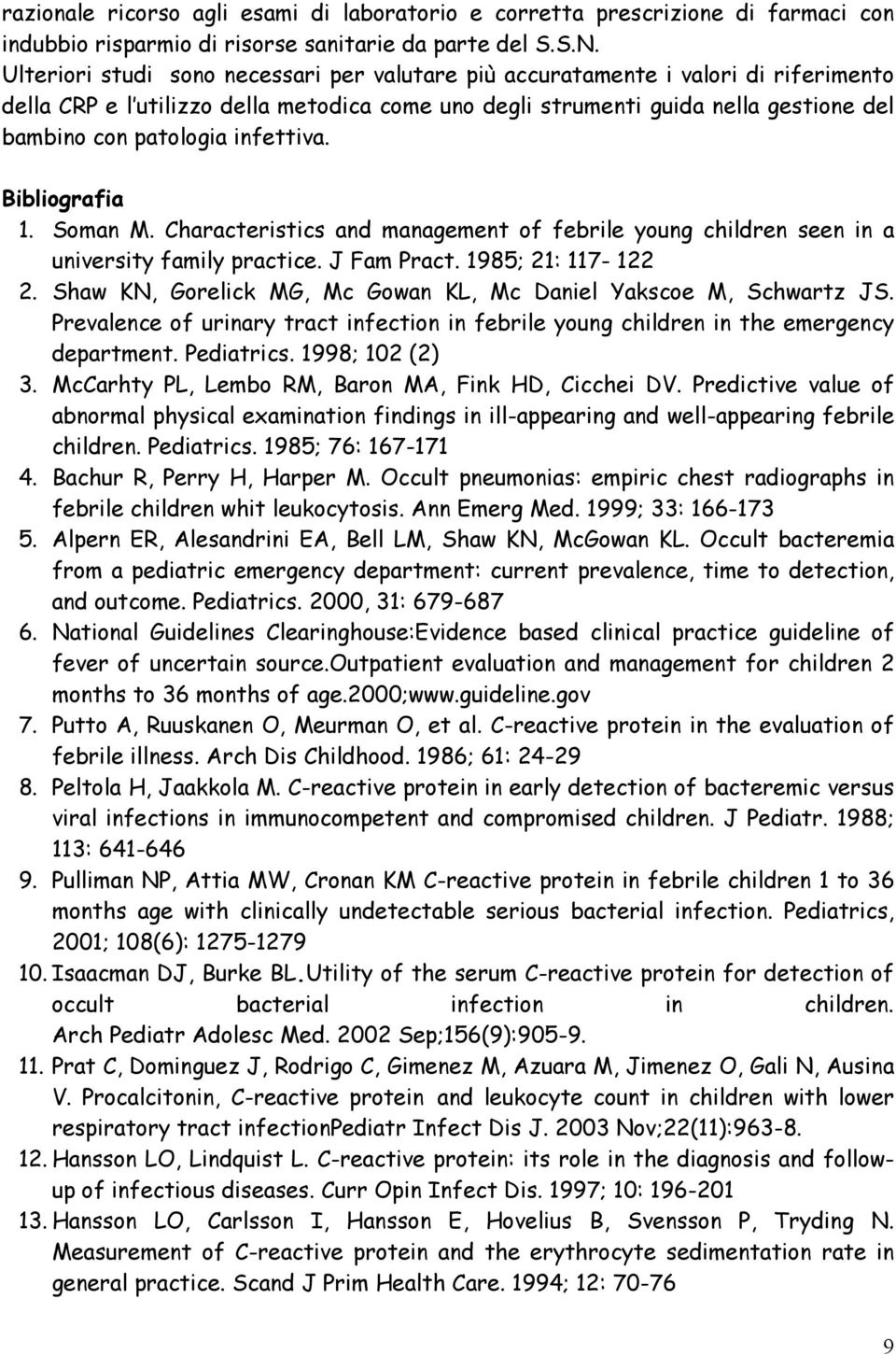 infettiva. Bibliografia 1. Soman M. Characteristics and management of febrile young children seen in a university family practice. J Fam Pract. 1985; 21: 117-122 2.