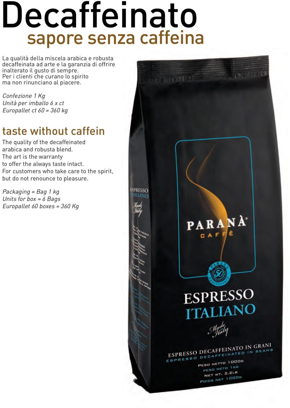 Confezione 1 Kg Unità per imballo 6 x ct Europallet ct 60 = 360 kg taste without caffein The quality of the decaffeinated arabica and robusta