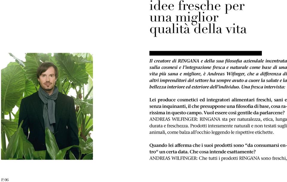 Una fresca intervista: Lei produce cosmetici ed integratori alimentari freschi, sani e senza inquinanti, il che presuppone una filosofia di base, cosa rarissima in questo campo.