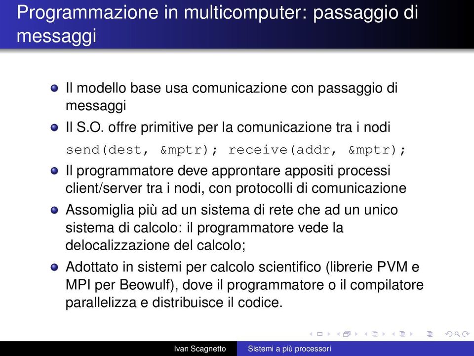 client/server tra i nodi, con protocolli di comunicazione Assomiglia più ad un sistema di rete che ad un unico sistema di calcolo: il programmatore