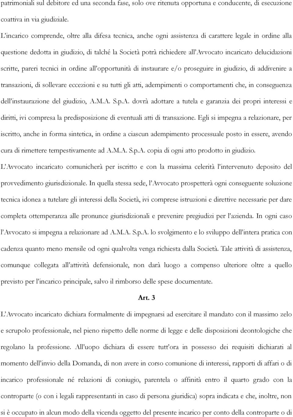 delucidazioni scritte, pareri tecnici in ordine all opportunità di instaurare e/o proseguire in giudizio, di addivenire a transazioni, di sollevare eccezioni e su tutti gli atti, adempimenti o