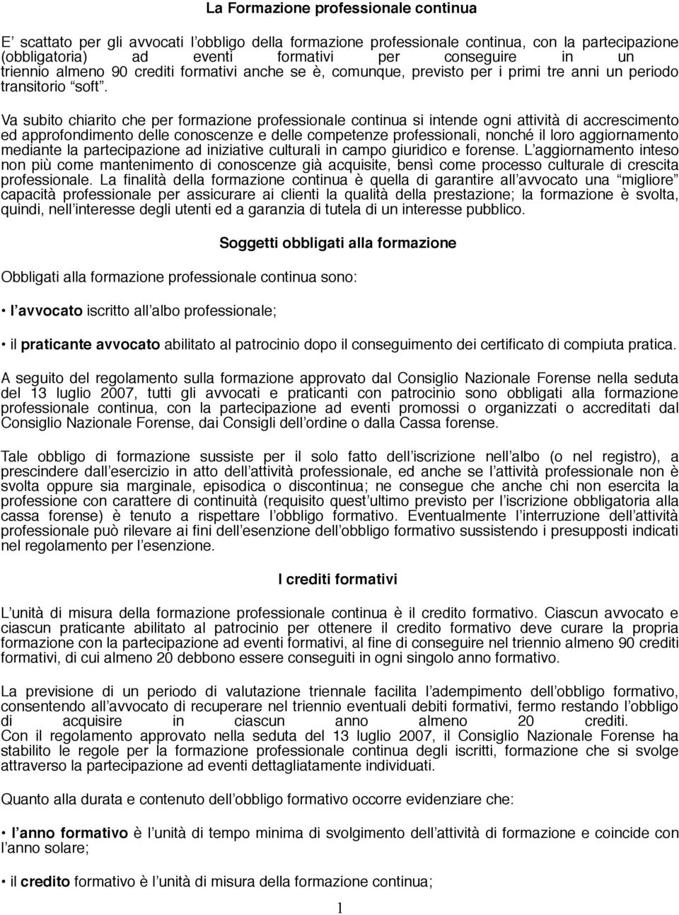 Va subito chiarito che per formazione professionale continua si intende ogni attività di accrescimento ed approfondimento delle conoscenze e delle competenze professionali, nonché il loro