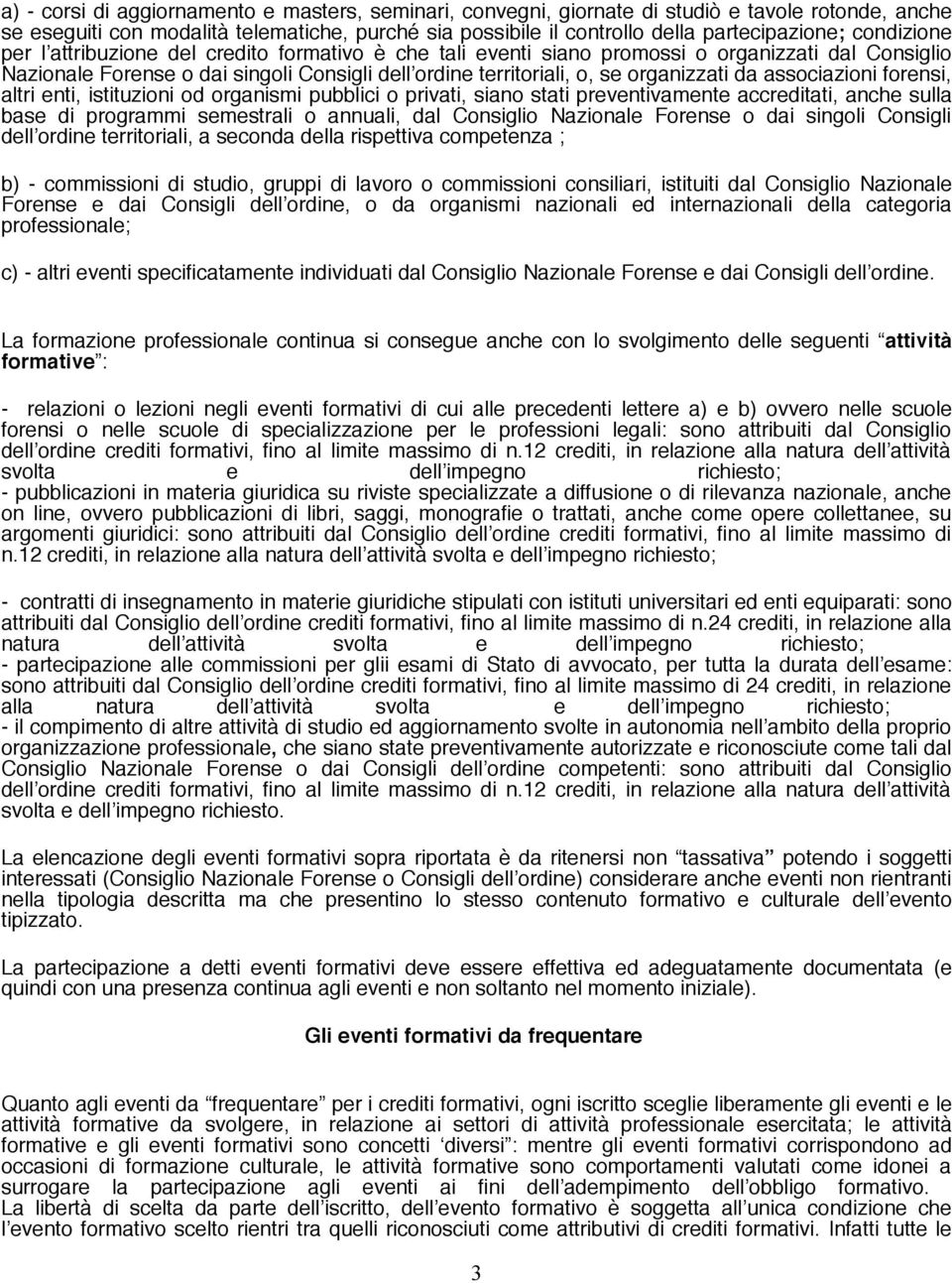 da associazioni forensi, altri enti, istituzioni od organismi pubblici o privati, siano stati preventivamente accreditati, anche sulla base di programmi semestrali o annuali, dal Consiglio Nazionale