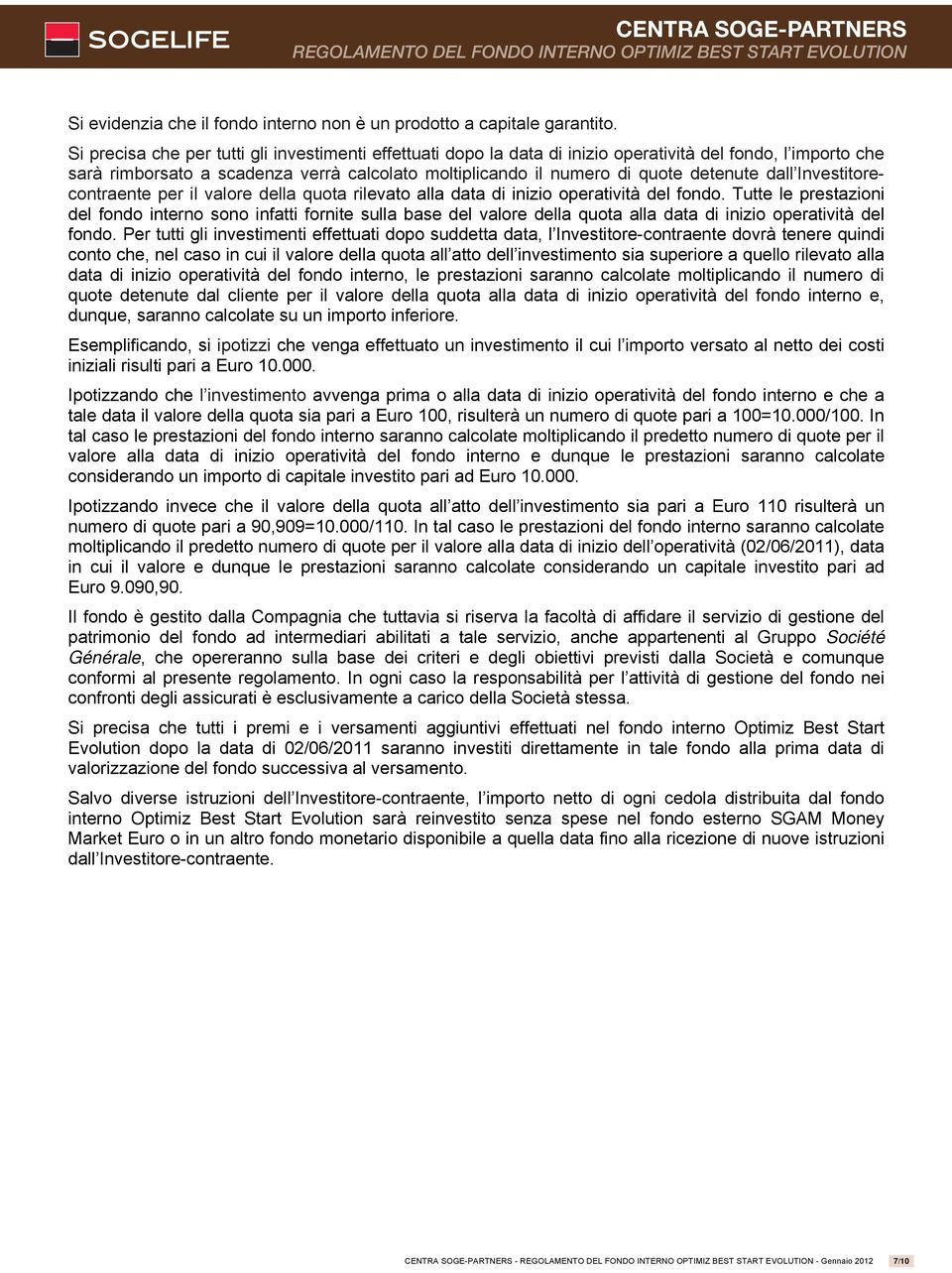 dall Investitorecontraente per il valore della quota rilevato alla data di inizio operatività del fondo.