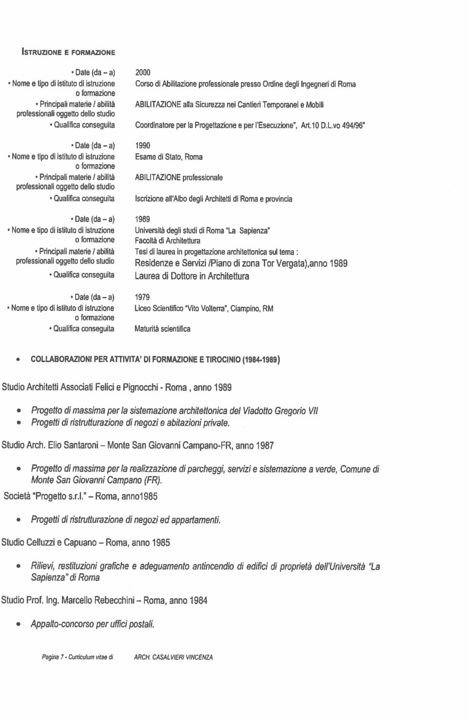 a) 1990 Nome e tipo di istituto di istruzione Esame di Stato, Roma o formazione Principali materie I abilità ABILITAZIONE professionale professionali oggetto dello studio Qualifica conseguita