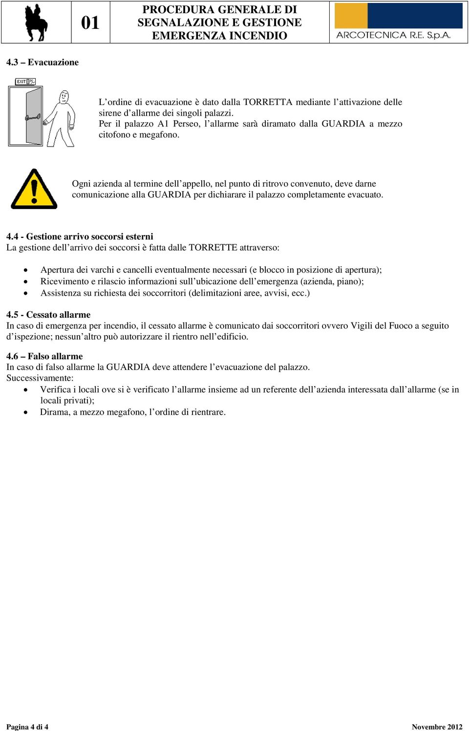 Ogni azienda al termine dell appello, nel punto di ritrovo convenuto, deve darne comunicazione alla GUARDIA per dichiarare il palazzo completamente evacuato. 4.