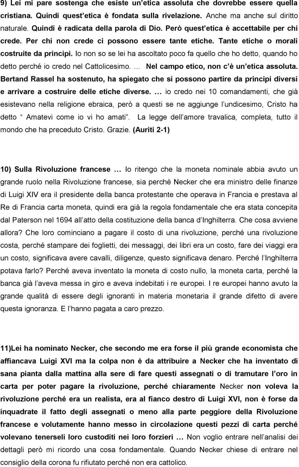 Io non so se lei ha ascoltato poco fa quello che ho detto, quando ho detto perché io credo nel Cattolicesimo. Nel campo etico, non c è un etica assoluta.