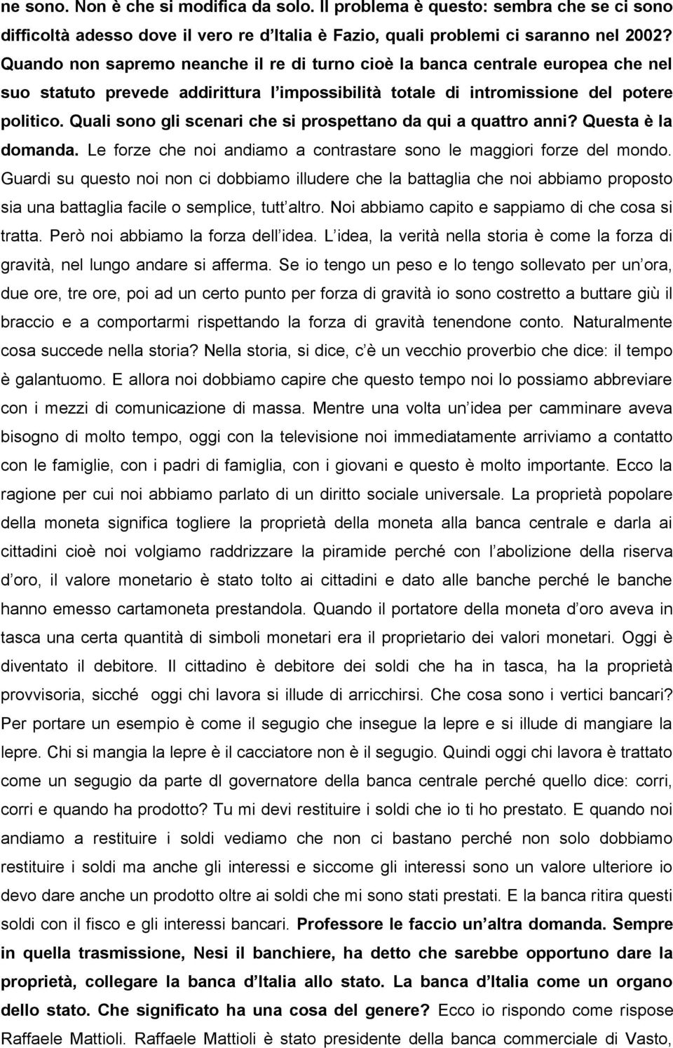 Quali sono gli scenari che si prospettano da qui a quattro anni? Questa è la domanda. Le forze che noi andiamo a contrastare sono le maggiori forze del mondo.