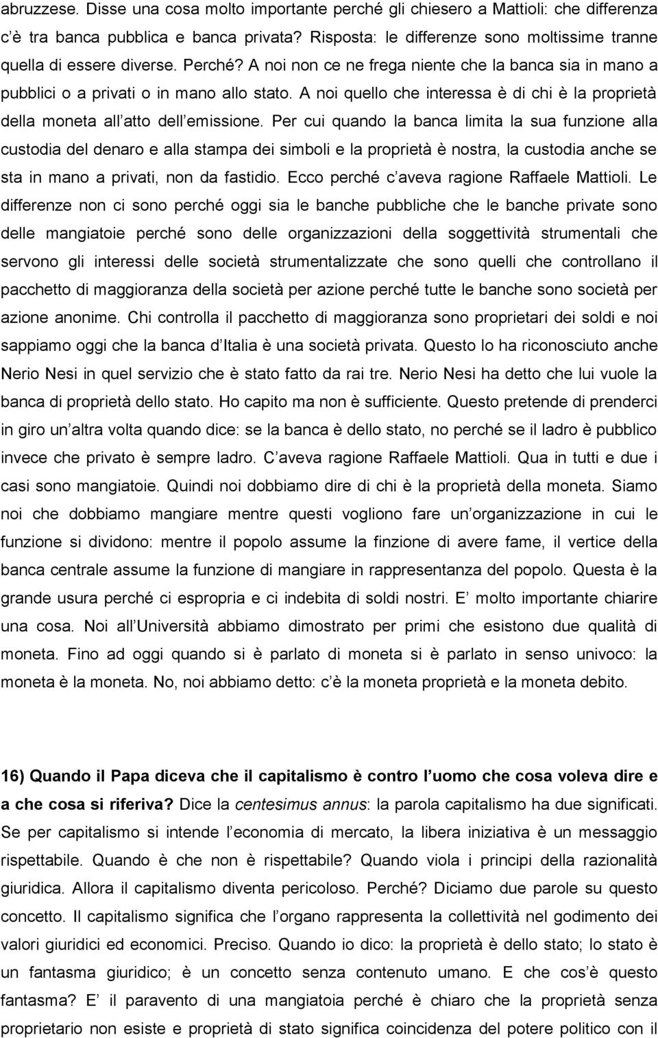 A noi quello che interessa è di chi è la proprietà della moneta all atto dell emissione.