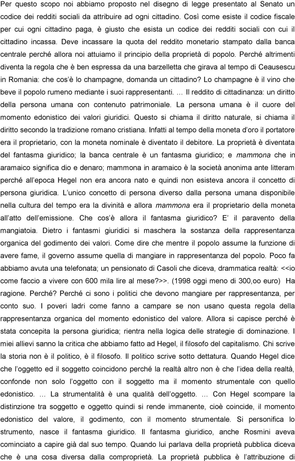 Deve incassare la quota del reddito monetario stampato dalla banca centrale perché allora noi attuiamo il principio della proprietà di popolo.