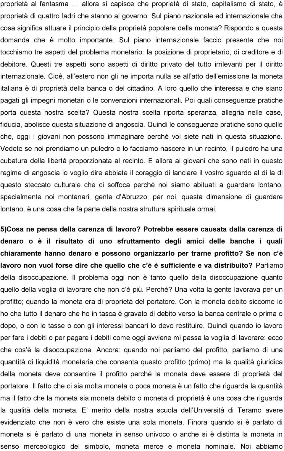 Sul piano internazionale faccio presente che noi tocchiamo tre aspetti del problema monetario: la posizione di proprietario, di creditore e di debitore.