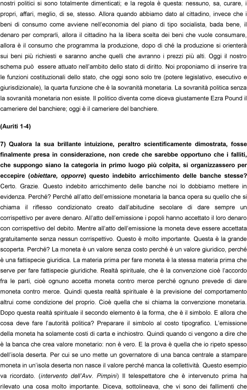 scelta dei beni che vuole consumare, allora è il consumo che programma la produzione, dopo di ché la produzione si orienterà sui beni più richiesti e saranno anche quelli che avranno i prezzi più