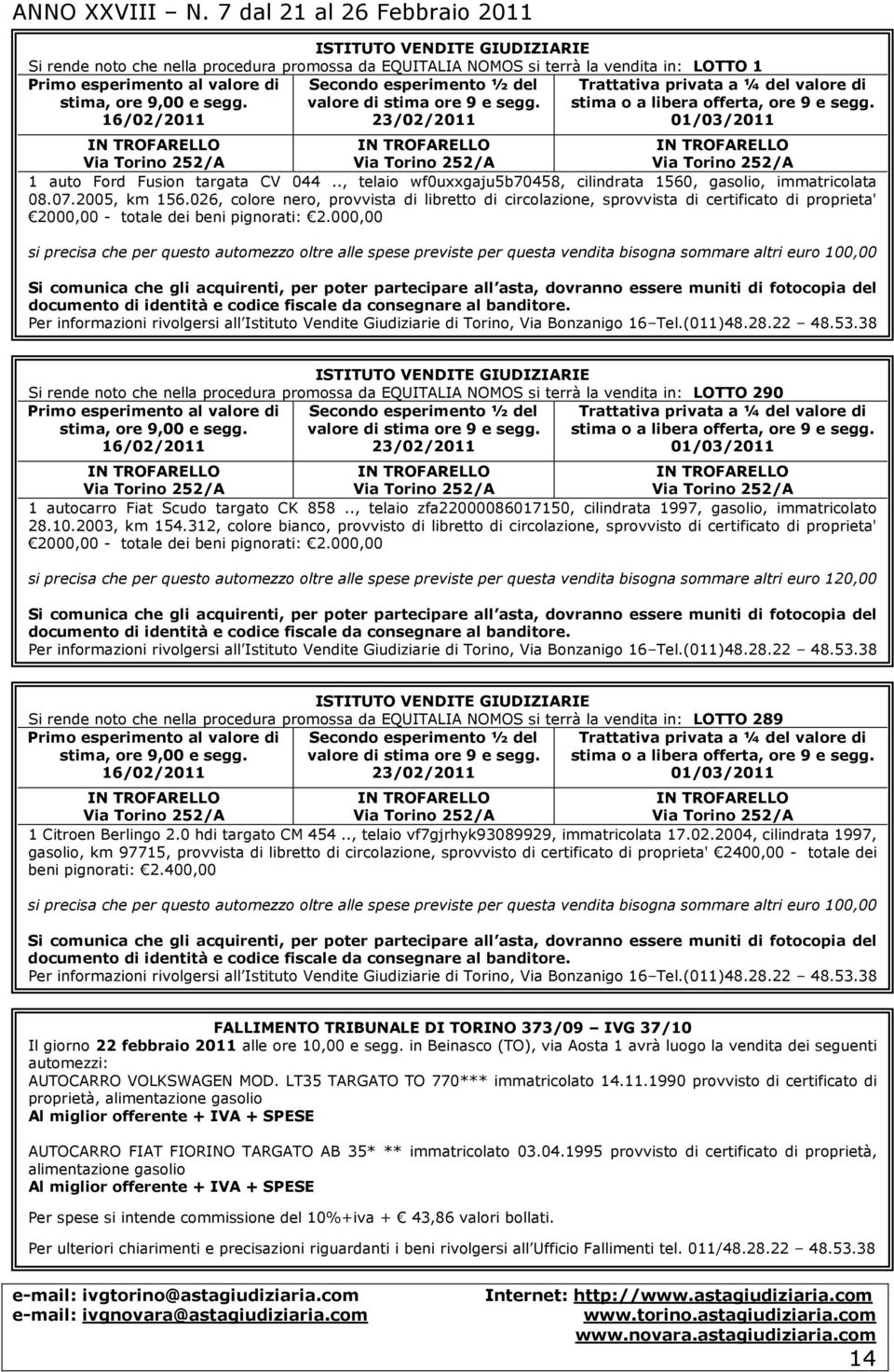 026, colore nero, provvista di libretto di circolazione, sprovvista di certificato di proprieta' 2000,00 - totale dei beni pignorati: 2.