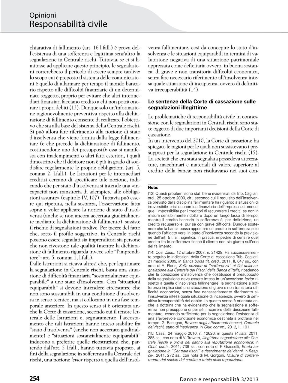 allarmare per tempo il mondo bancario rispetto alle difficoltà finanziarie di un determinato soggetto, proprio per evitare che altri intermediari finanziari facciano credito a chi non potrà onorare i