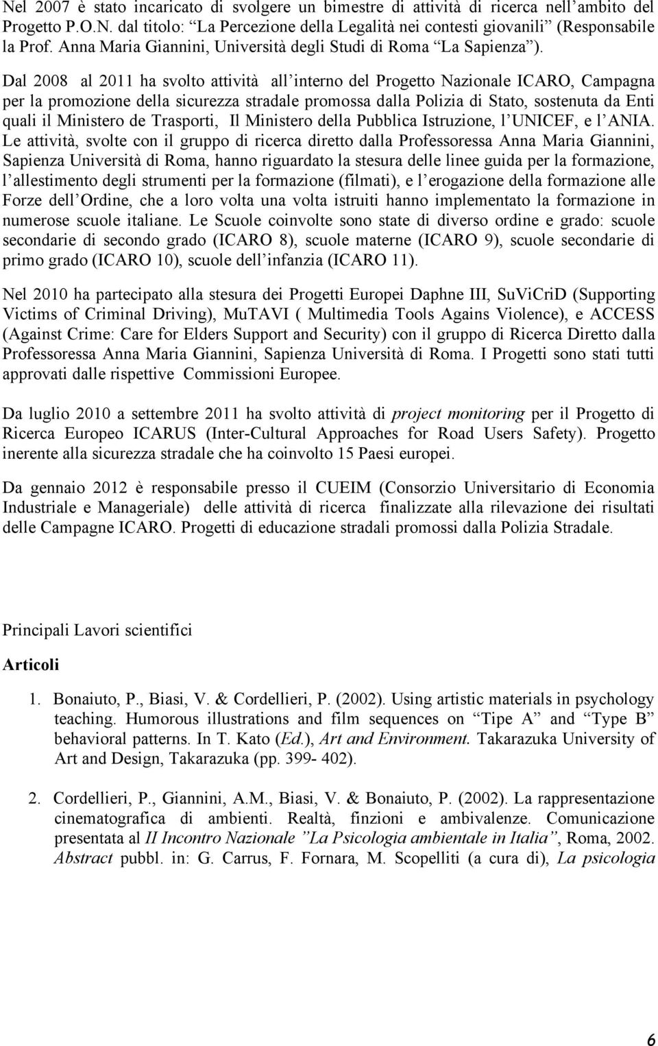 Dal 2008 al 2011 ha svolto attività all interno del Progetto Nazionale ICARO, Campagna per la promozione della sicurezza stradale promossa dalla Polizia di Stato, sostenuta da Enti quali il Ministero