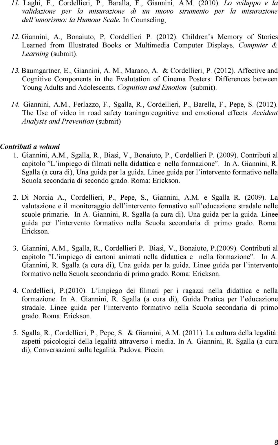 Baumgartner, E., Giannini, A. M., Marano, A. & Cordellieri, P. (2012). Affective and Cognitive Components in the Evalutation of Cinema Posters: Differences between Young Adults and Adolescents.