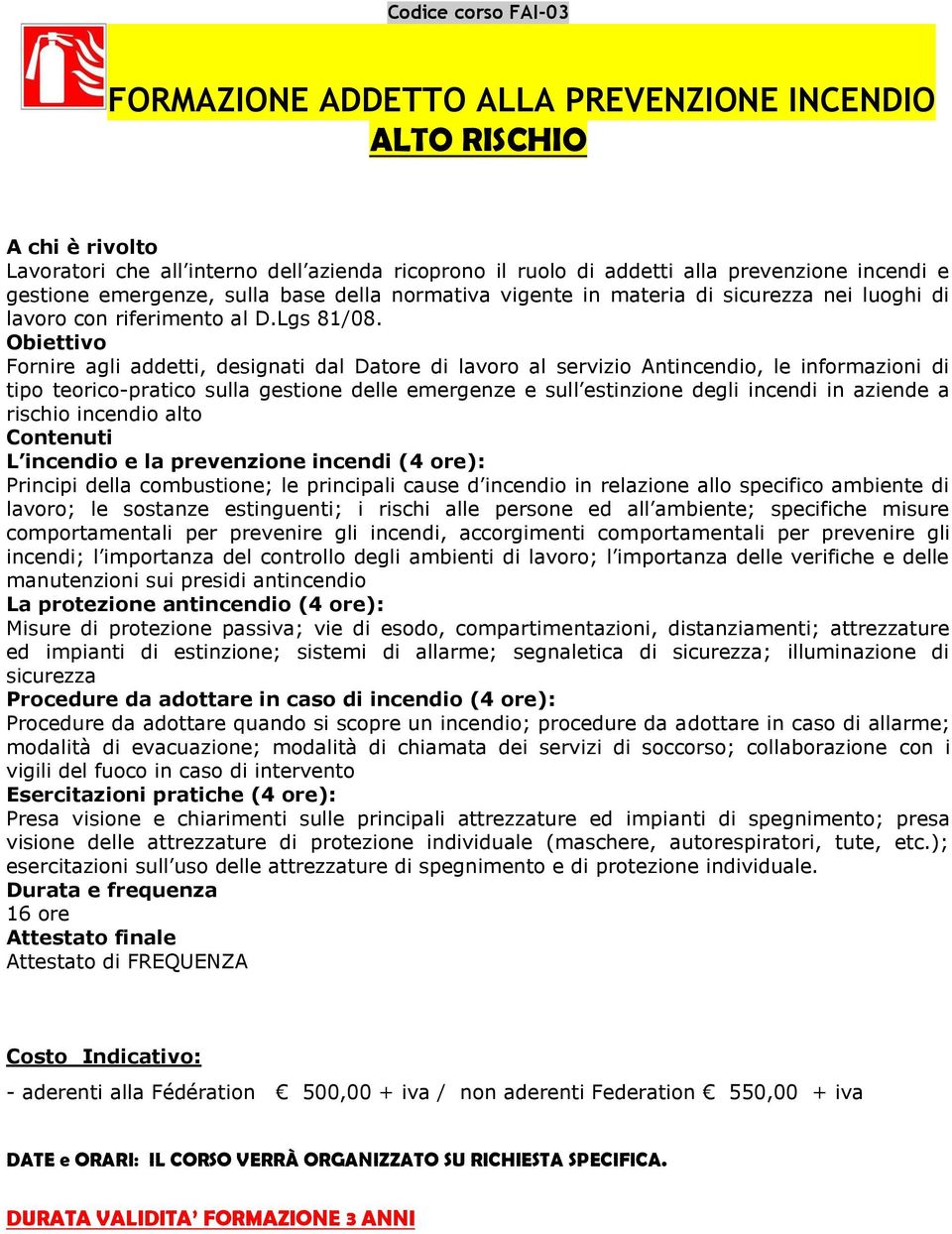 Fornire agli addetti, designati dal Datore di lavoro al servizio Antincendio, le informazioni di tipo teorico-pratico sulla gestione delle emergenze e sull estinzione degli incendi in aziende a