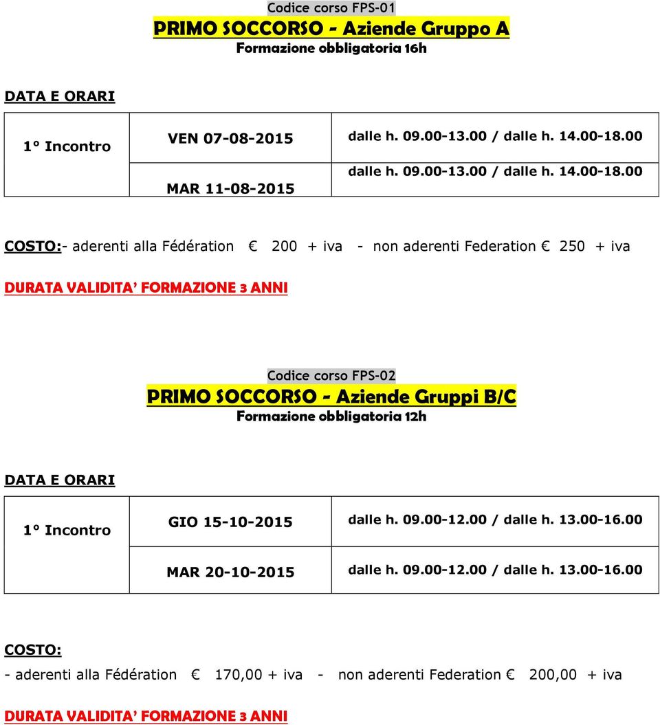 00 COSTO:- aderenti alla Fédération 200 + iva - non aderenti Federation 250 + iva DURATA VALIDITA FORMAZIONE 3 ANNI Codice corso FPS-02 PRIMO SOCCORSO - Aziende