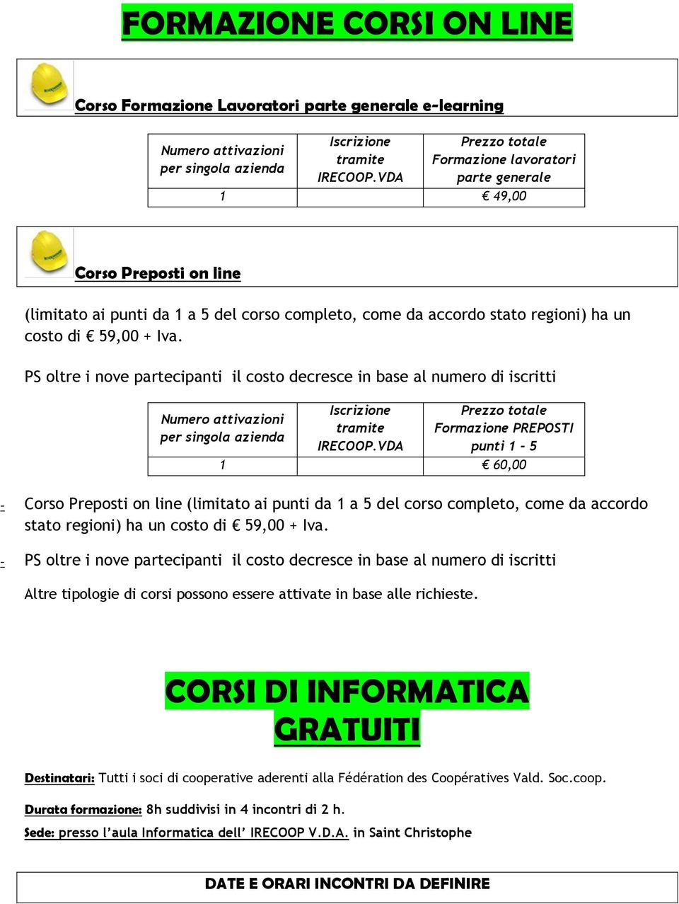 PS oltre i nove partecipanti il costo decresce in base al numero di iscritti Numero attivazioni per singola azienda Iscrizione tramite IRECOOP.