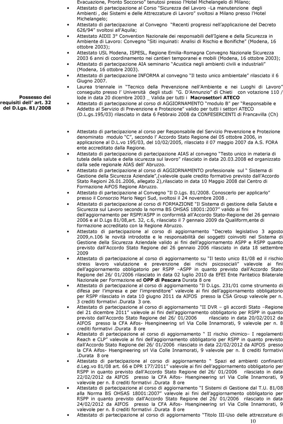 Attrezzature di Lavoro svoltosi a Milano presso l Hotel Michelangelo; Attestato di partecipazione al Convegno Recenti progressi nell applicazione del Decreto 626/94 svoltosi all Aquila; Attestato