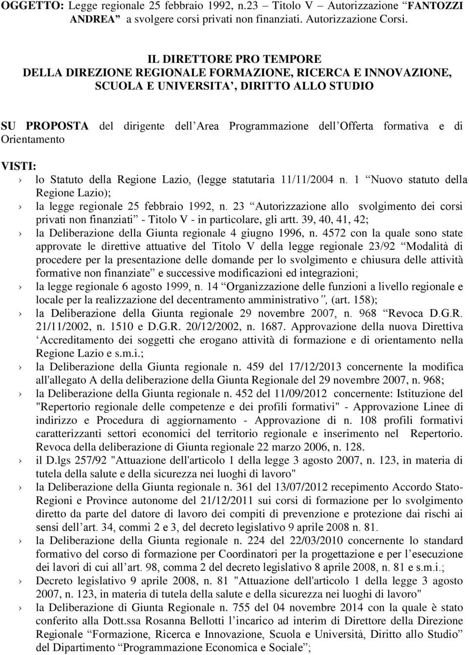 formativa e di Orientamento VISTI: lo Statuto della Regione Lazio, (legge statutaria 11/11/2004 n. 1 Nuovo statuto della Regione Lazio); la legge regionale 25 febbraio 1992, n.