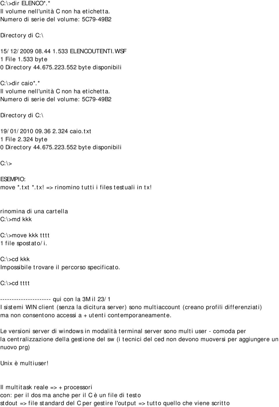 675.223.552 byte disponibili C:\> ESEMPIO: move *.txt *.tx! => rinomino tutti i files testuali in tx! rinomina di una cartella C:\>md kkk C:\>move kkk tttt 1 file spostato/i.