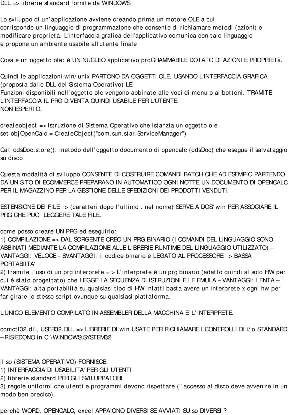 L'interfaccia grafica dell'applicativo comunica con tale linguaggio e propone un ambiente usabile all'utente finale Cosa e un oggetto ole: è UN NUCLEO applicativo programmabile DOTATO DI AZIONI E