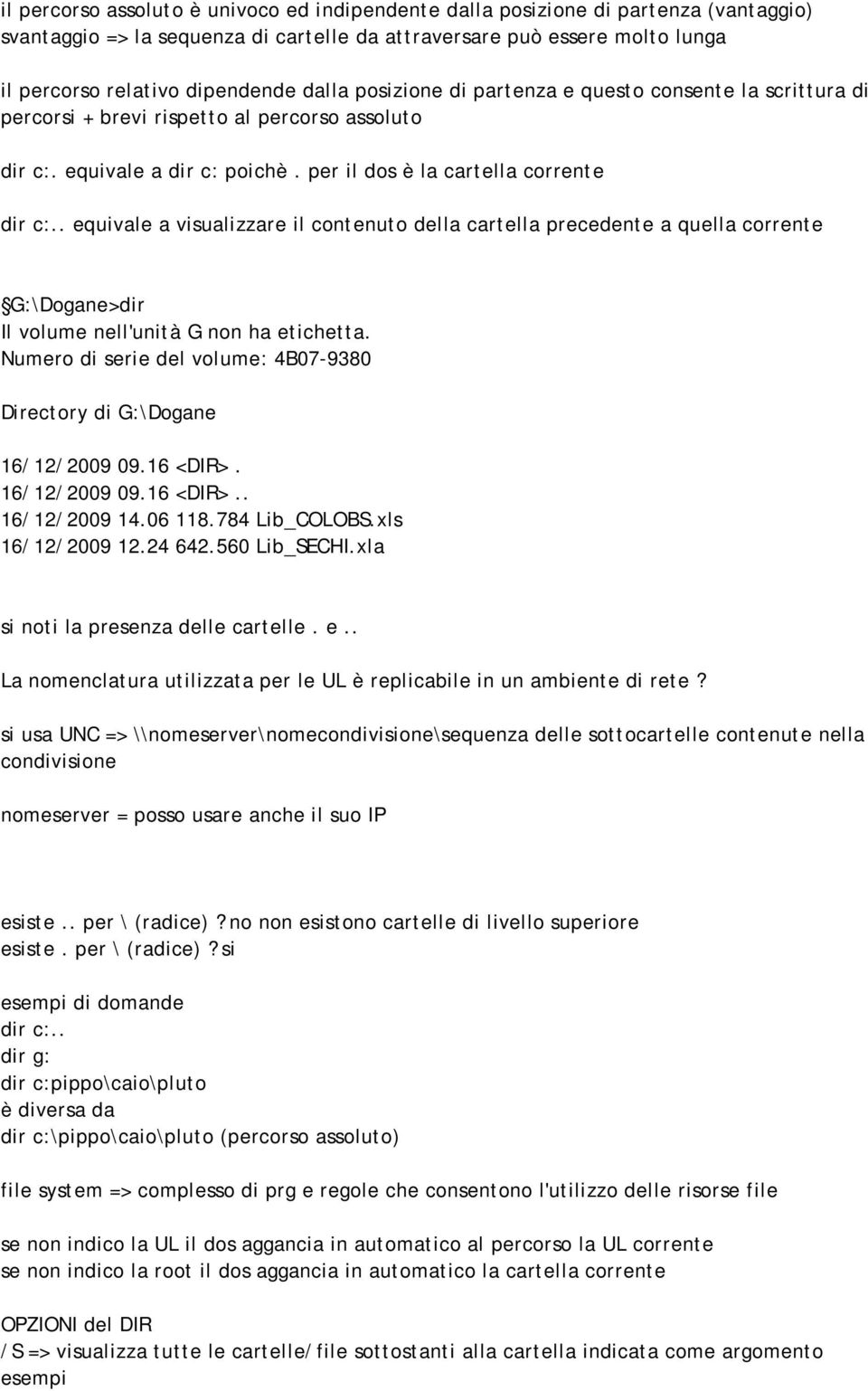 . equivale a visualizzare il contenuto della cartella precedente a quella corrente G:\Dogane>dir Il volume nell'unità G non ha etichetta.