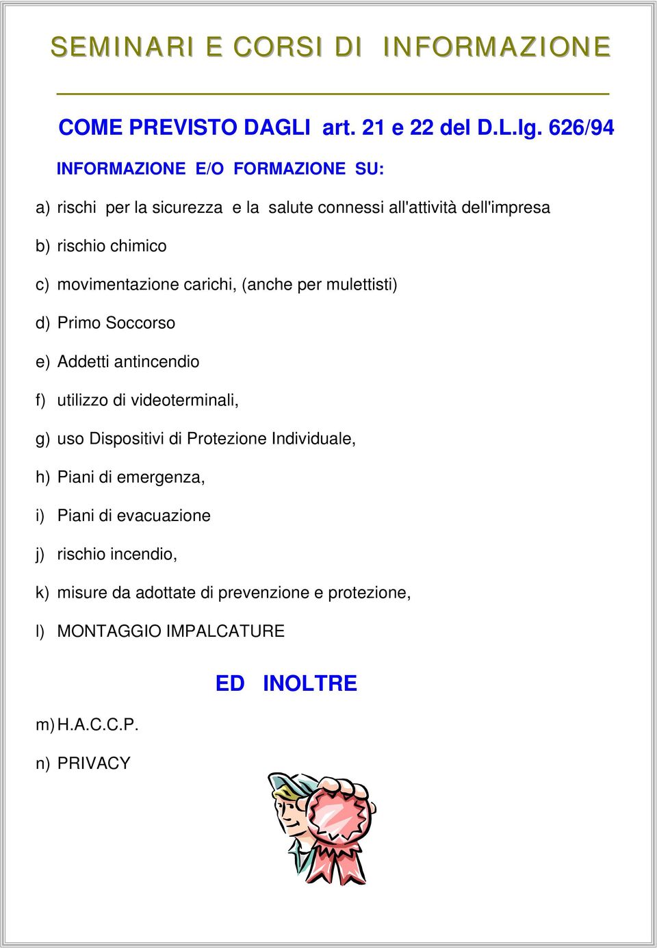 movimentazione carichi, (anche per mulettisti) d) Primo Soccorso e) Addetti antincendio f) utilizzo di videoterminali, g) uso Dispositivi