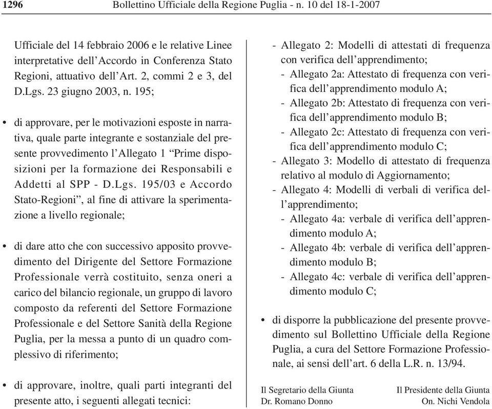 195; di approvare, per le motivazioni esposte in narrativa, quale parte integrante e sostanziale del presente provvedimento l Allegato 1 Prime disposizioni per la formazione dei Responsabili e