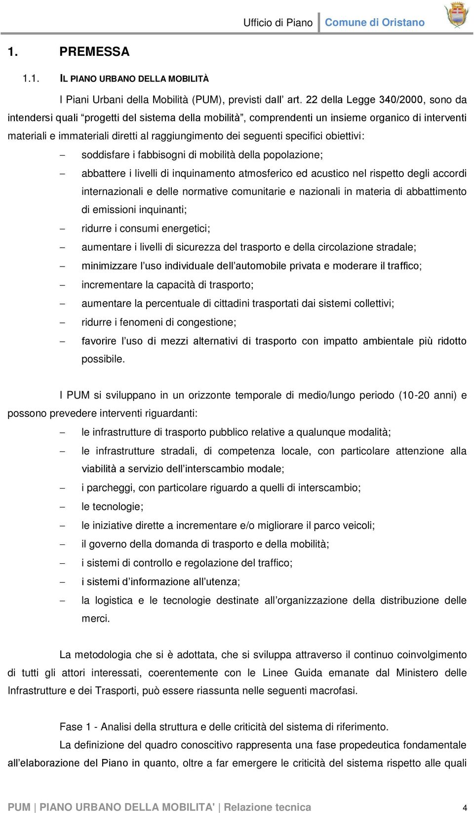 specifici obiettivi: soddisfare i fabbisogni di mobilità della popolazione; abbattere i livelli di inquinamento atmosferico ed acustico nel rispetto degli accordi internazionali e delle normative