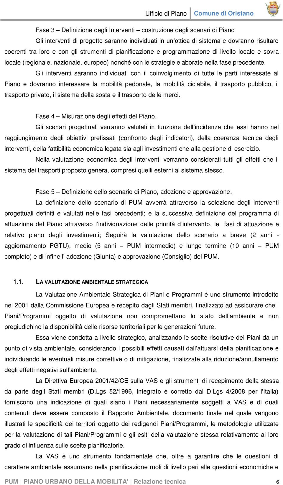 Gli interventi saranno individuati con il coinvolgimento di tutte le parti interessate al Piano e dovranno interessare la mobilità pedonale, la mobilità ciclabile, il trasporto pubblico, il trasporto