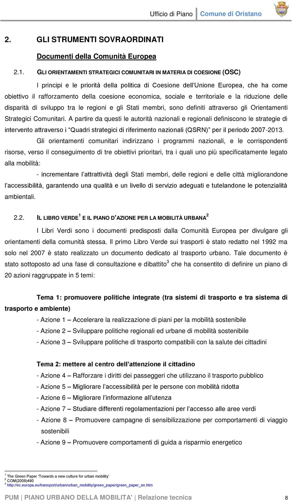 economica, sociale e territoriale e la riduzione delle disparità di sviluppo tra le regioni e gli Stati membri, sono definiti attraverso gli Orientamenti Strategici Comunitari.