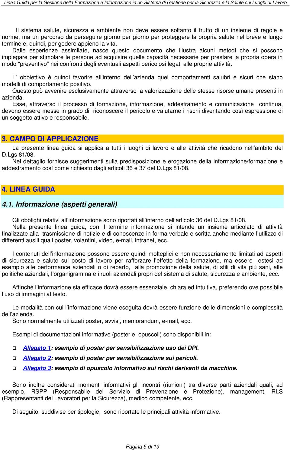 Dalle esperienze assimilate, nasce questo documento che illustra alcuni metodi che si possono impiegare per stimolare le persone ad acquisire quelle capacità necessarie per prestare la propria opera