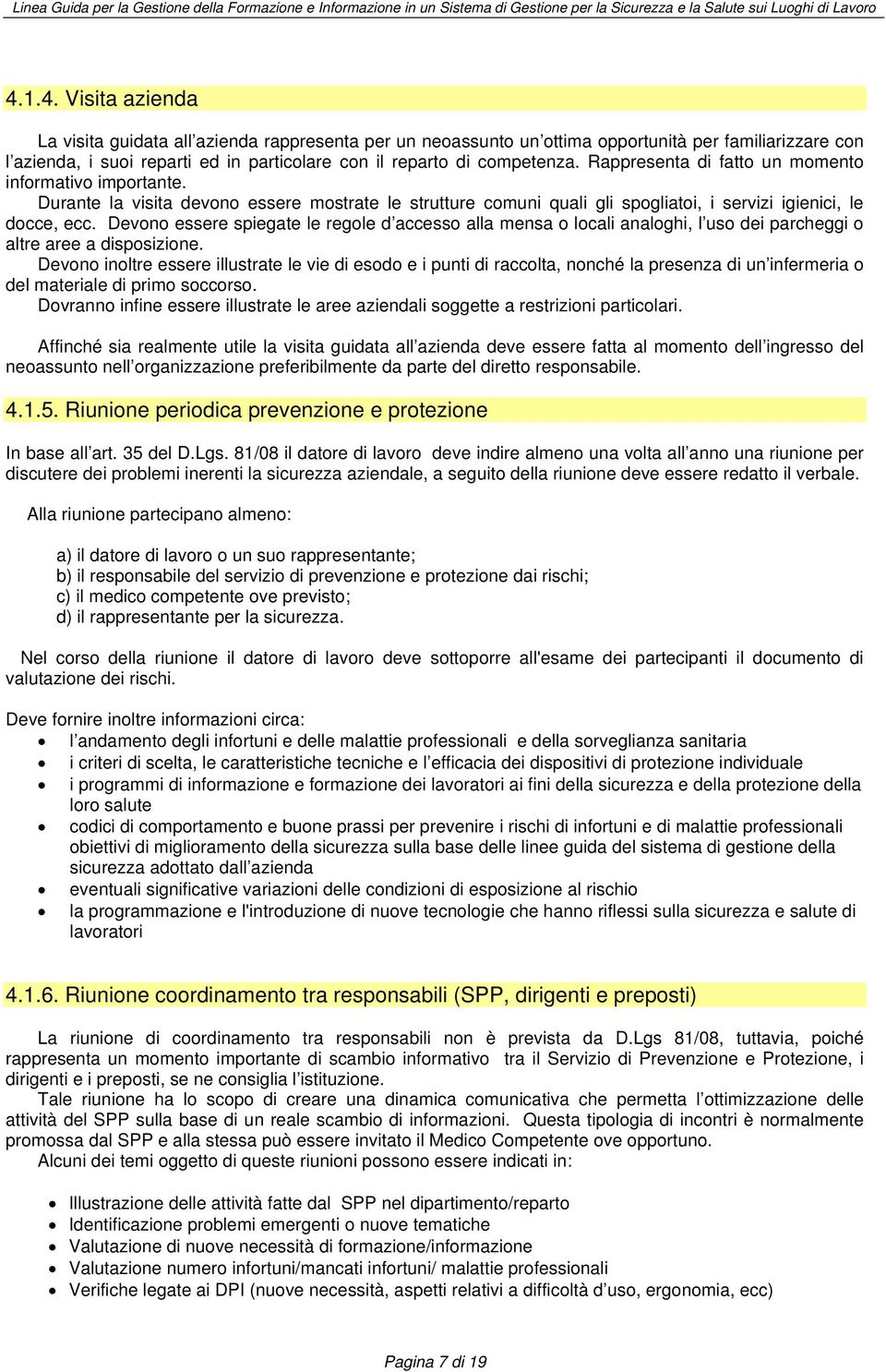 Rappresenta di fatto un momento informativo importante. Durante la visita devono essere mostrate le strutture comuni quali gli spogliatoi, i servizi igienici, le docce, ecc.