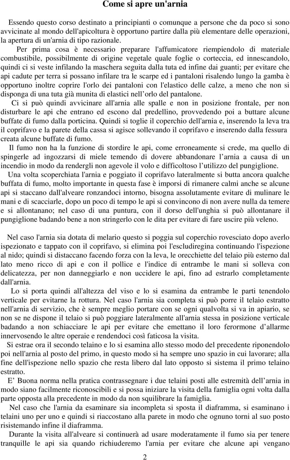 Per prima cosa è necessario preparare l'affumicatore riempiendolo di materiale combustibile, possibilmente di origine vegetale quale foglie o corteccia, ed innescandolo, quindi ci si veste infilando