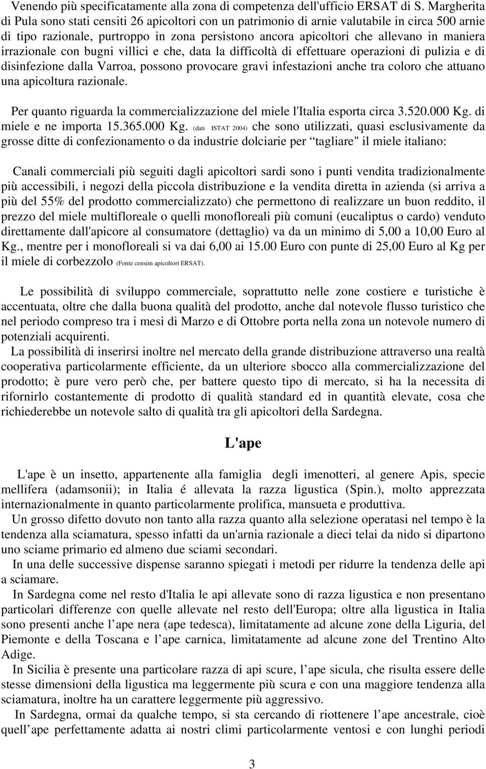 irrazionale con bugni villici e che, data la difficoltà di effettuare operazioni di pulizia e di disinfezione dalla Varroa, possono provocare gravi infestazioni anche tra coloro che attuano una