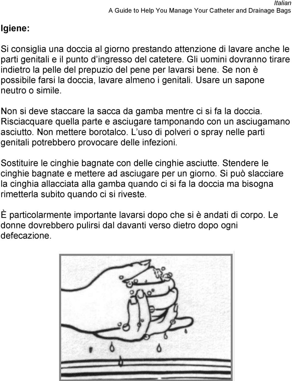 Non si deve staccare la sacca da gamba mentre ci si fa la doccia. Risciacquare quella parte e asciugare tamponando con un asciugamano asciutto. Non mettere borotalco.