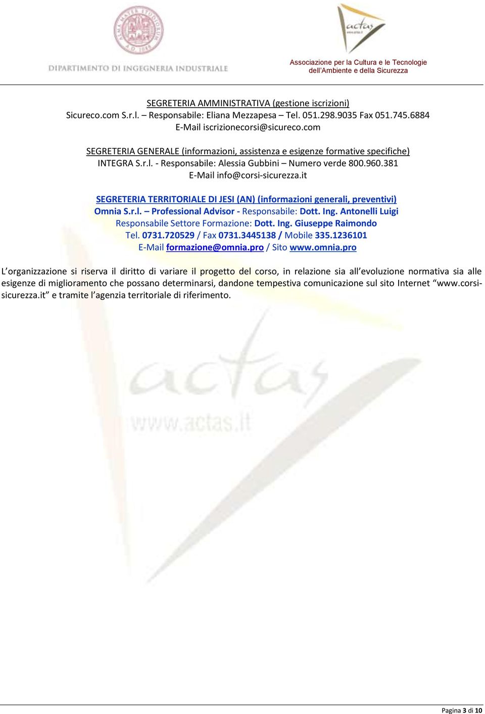 it SEGRETERIA TERRITORIALE DI JESI (AN) (informazioni generali, preventivi) Omnia S.r.l. Professional Advisor - Responsabile: Dott. Ing. Antonelli Luigi Responsabile Settore Formazione: Dott. Ing. Giuseppe Raimondo Tel.